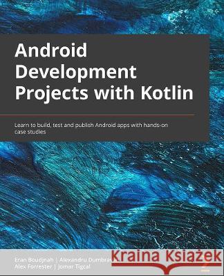 How to Build Android Apps with Kotlin Alex Forrester Eran Boudjnah Alexandru Dumbravan 9781838984113 Packt Publishing