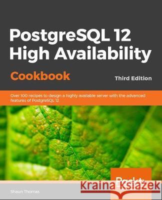 PostgreSQL 12 High Availability Cookbook Shaun Thomas 9781838984854 Packt Publishing