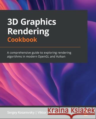 3D Graphics Rendering Cookbook: A comprehensive guide to exploring rendering algorithms in modern OpenGL and Vulkan Sergey Kosarevsky Viktor Latypov 9781838986193 Packt Publishing