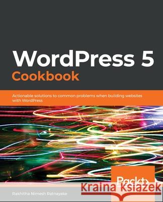 WordPress 5 Cookbook Rakhitha Nimesh Ratnayake 9781838986506 Packt Publishing