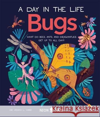 Bugs (A Day in the Life): What Do Bees, Ants, and Dragonflies Get up to All Day? SQUID  NEON 9781838991555 Priddy Books