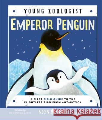 Emperor Penguin (Young Zoologist): A First Field Guide to the Flightless Bird from Antarctica SQUID  NEON 9781838992316