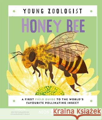 Honey Bee (Young Zoologist): A First Field Guide to the World’s Favourite Pollinating Insect Dr Priyadarshini Chakrabarti Basu 9781838992712