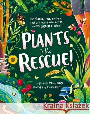 Plants to the Rescue!: The Plants, Trees, and Fungi That Are Solving Some of the World's Biggest Problems Neon Squid 9781838992996 Priddy Books