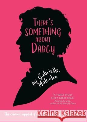 There's Something About Darcy: The curious appeal of Jane Austen's bewitching hero Gabrielle Malcolm 9781839011641 Lume Books