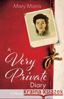 A Very Private Diary: A Nurse in Wartime Mary Morris 9781839012266 Lume Books