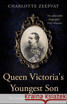 Queen Victoria's Youngest Son: The untold story of Prince Leopold Charlotte Zeepvat 9781839012761 Lume Books
