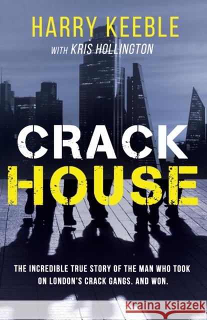 Crack House: The incredible true story of the man who took on London's crack gangs Harry Keeble Kris Hollington 9781839012792 Lume Books