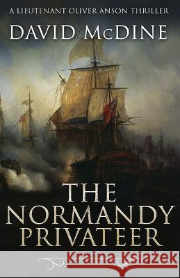 The Normandy Privateer: A thrilling naval adventure with Lieutenant Oliver Anson David McDine   9781839013478 Lume Books