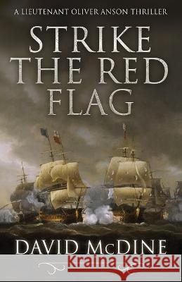 Strike the Red Flag: Thrilling naval warfare with Lieutenant Oliver Anson David McDine 9781839013485 Lume Books