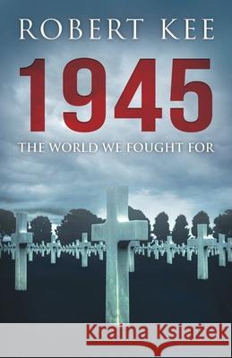 1945: The World We Fought For Robert Kee 9781839014024 Lume Books