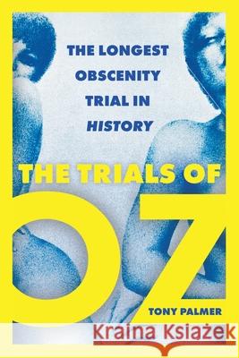 The Trials of Oz: The Longest Obscenity Trial in History Tony Palmer 9781839014482 Lume Books
