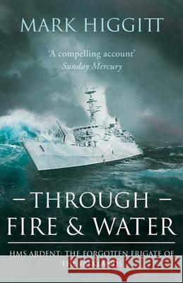 Through Fire and Water: HMS Ardent: The Forgotten Frigate of the Falklands Mark Higgitt 9781839014659 Lume Books