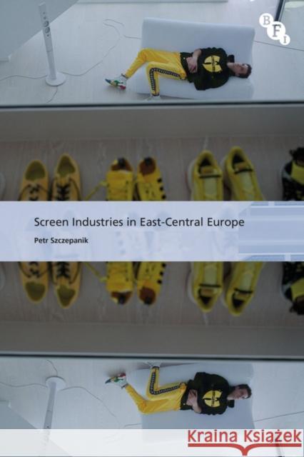 Screen Industries in East-Central Europe Petr Szczepanik Michael Curtin Paul McDonald 9781839022739