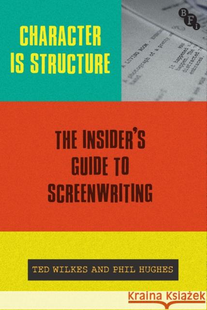 Character is Structure: The Insider's Guide to Screenwriting Ted Wilkes Phil Hughes 9781839024818