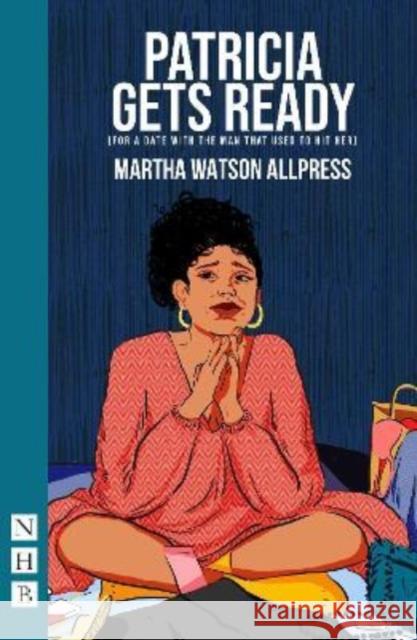 Patricia Gets Ready (for a date with the man that used to hit her) Martha Watson Allpress 9781839040900