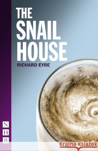 The Snail House Richard Eyre 9781839041099 Nick Hern Books