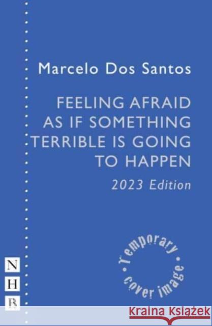 Feeling Afraid As If Something Terrible Is Going To Happen Marcelo Dos Santos 9781839042591 Nick Hern Books