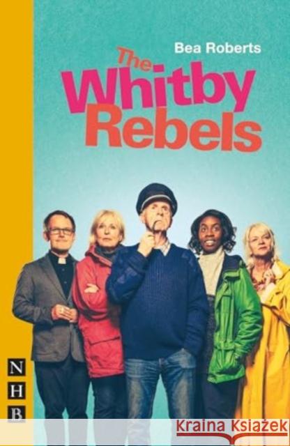 The Whitby Rebels Bea Roberts 9781839043970 Nick Hern Books