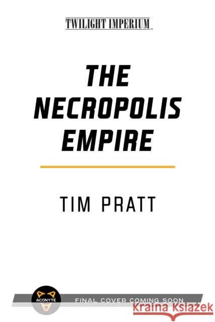 The Necropolis Empire: A Twilight Imperium Novel Tim Pratt 9781839080760 Aconyte
