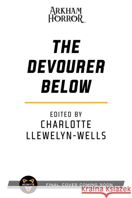 The Devourer Below: An Arkham Horror Anthology Charlotte Llewelyn-Wells 9781839080968 Aconyte Books