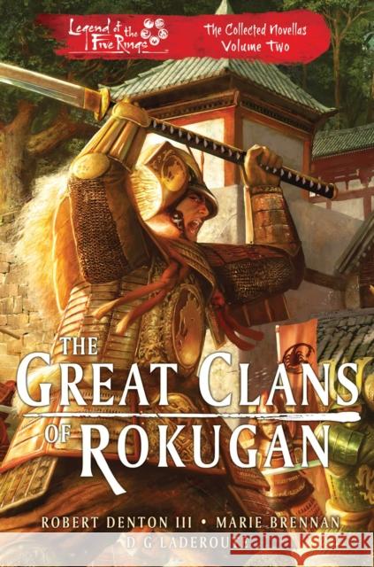 The Great Clans of Rokugan: Legend of the Five Rings: The Collected Novellas Volume 2 Robert Denton III, Marie Brennan, D G Laderoute 9781839081323 Aconyte Books