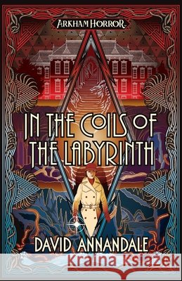 In the Coils of the Labyrinth: An Arkham Horror Novel David Annandale 9781839083983