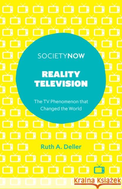 Reality Television: The TV Phenomenon That Changed the World Ruth A. Deller 9781839090240 Emerald Publishing Limited