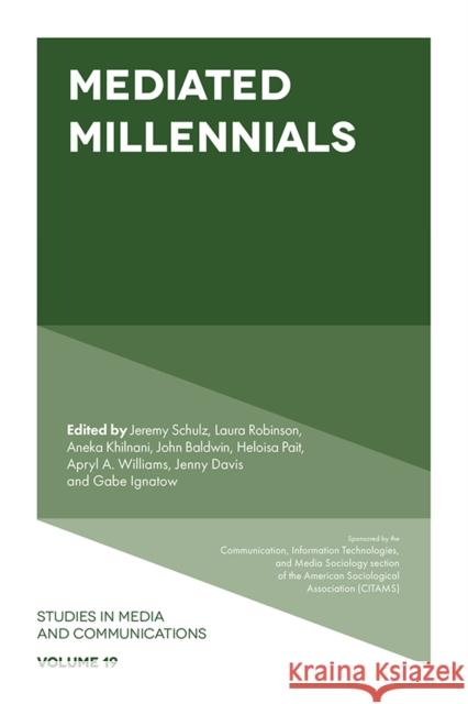 Mediated Millennials Jeremy Schulz (UC Berkeley, USA), Laura Robinson (Santa Clara University, USA), Aneka Khilnani (The George Washington Un 9781839090783 Emerald Publishing Limited