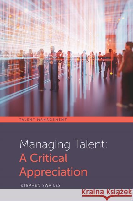 Managing Talent: A Critical Appreciation Stephen Swailes 9781839090943 Emerald Publishing Limited