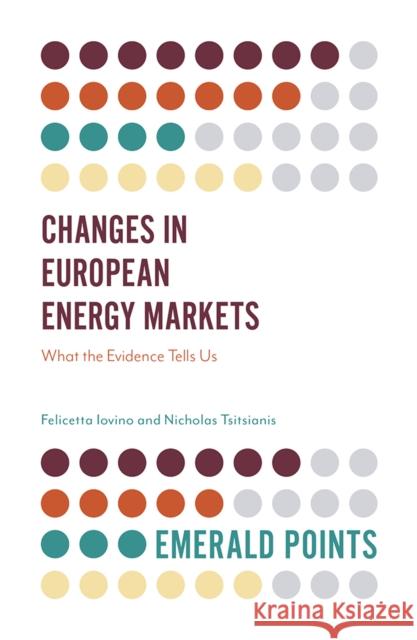 Changes in European Energy Markets: What the Evidence Tells Us Felicetta Iovino Nicholas Tsitsianis 9781839091100 Emerald Publishing Limited