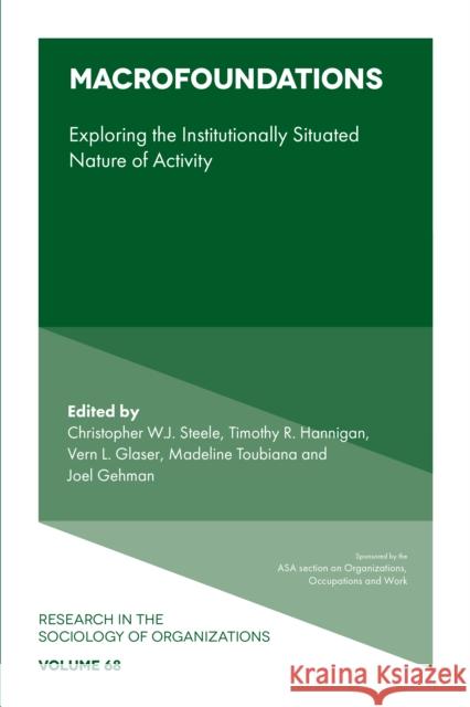 Macrofoundations: Exploring the Situated Nature of Activity Christopher W. J. Steele (University of Alberta, Canada), Timothy R. Hannigan (University of Alberta, Canada), Vern L Gl 9781839091605 Emerald Publishing Limited