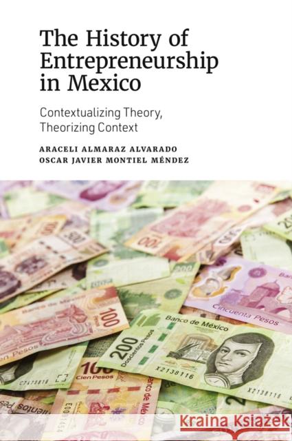 The History of Entrepreneurship in Mexico: Contextualizing Theory, Theorizing Context Araceli Almaraz Alvarado (El Colegio de la Frontera Norte, Mexico), Oscar Montiel (Universidad Autónoma de Ciudad Juárez 9781839091728 Emerald Publishing Limited