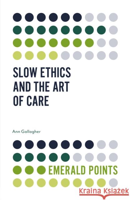 Slow Ethics and the Art of Care Ann Gallagher 9781839091988