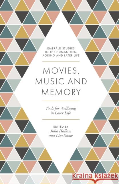 Movies, Music and Memory: Tools for Wellbeing in Later Life Julia Hallam Lisa Shaw 9781839092022