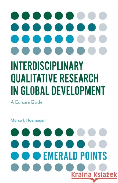 Interdisciplinary Qualitative Research in Global Development: A Concise Guide Marco J. Haenssgen (University of Warwick, UK) 9781839092329 Emerald Publishing Limited