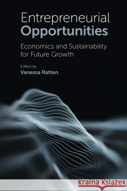 Entrepreneurial Opportunities: Economics and Sustainability for Future Growth Vanessa Ratten 9781839092862