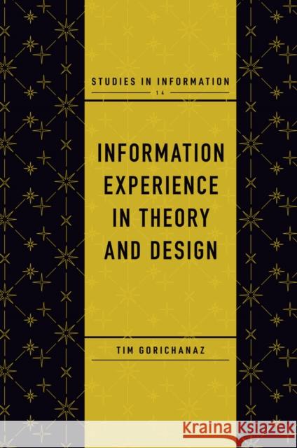 Information Experience in Theory and Design Tim Gorichanaz 9781839093692 Emerald Publishing Limited
