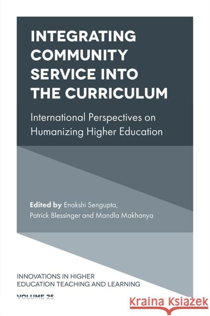 Integrating Community Service into the Curriculum: International Perspectives on Humanizing Higher Education Enakshi Sengupta (Independent Researcher and Scholar, Afghanistan), Patrick Blessinger (St. John’s University, USA), Man 9781839094354 Emerald Publishing Limited