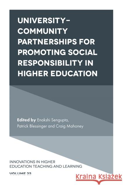 University-Community Partnerships for Promoting Social Responsibility in Higher Education Enakshi Sengupta (Independent Researcher and Scholar, Afghanistan), Patrick Blessinger (St. John’s University, USA), Cra 9781839094392