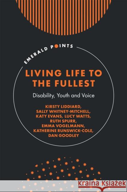 Living Life to the Fullest: Disability, Youth and Voice Kirsty Liddiard Sally Whitney-Mitchell Katy Evans 9781839094453 Emerald Publishing Limited