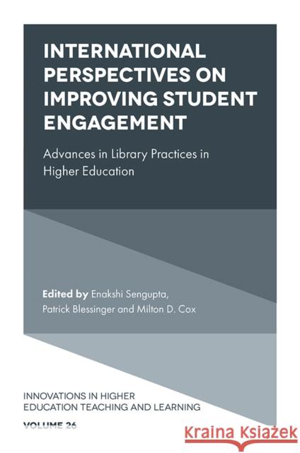 International Perspectives on Improving Student Engagement: Advances in Library Practices in Higher Education Enakshi Sengupta (Independent Researcher and Scholar, Afghanistan), Patrick Blessinger (St. John’s University, USA), Mil 9781839094538