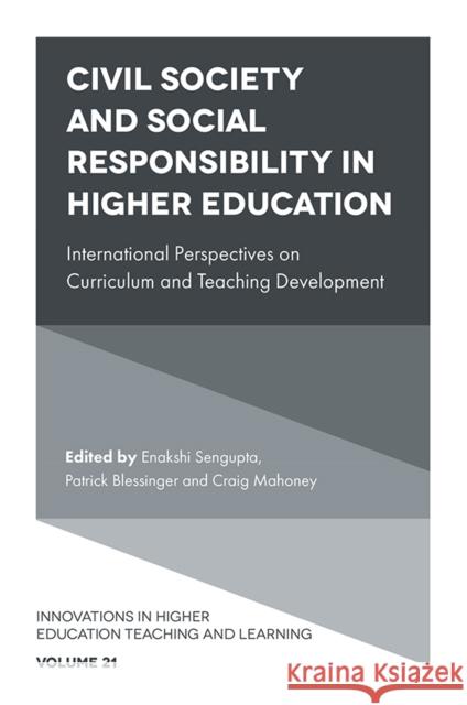 Civil Society and Social Responsibility in Higher Education: International Perspectives on Curriculum and Teaching Development Enakshi Sengupta (Independent Researcher and Scholar, Afghanistan), Patrick Blessinger (St. John’s University, USA), Cra 9781839094651 Emerald Publishing Limited