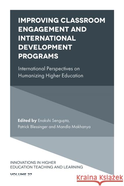 Improving Classroom Engagement and International Development Programs: International Perspectives on Humanizing Higher Education Patrick Blessinger (St. John’s University, USA), Enakshi Sengupta (Independent Researcher and Scholar, Afghanistan), Man 9781839094736