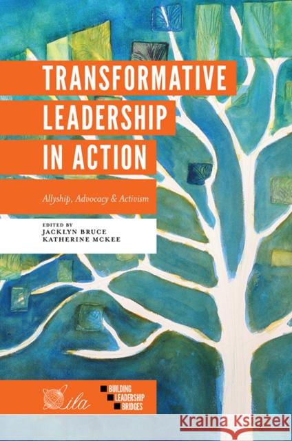 Transformative Leadership in Action: Allyship, Advocacy & Activism Jacklyn A. Bruce (North Carolina State University, USA), Katherine E. McKee (North Carolina State University, USA) 9781839095238 Emerald Publishing Limited