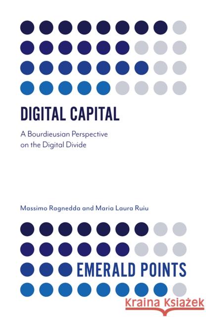Digital Capital: A Bourdieusian Perspective on the Digital Divide Massimo Ragnedda (Northumbria University, UK), Maria Laura Ruiu (Northumbria University, UK) 9781839095535
