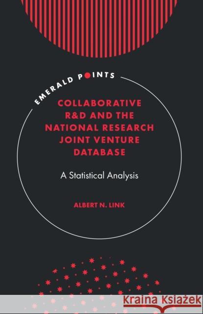 Collaborative R&D and the National Research Joint Venture Database: A Statistical Analysis Albert N. Link (University of North Carolina at Greensboro, USA) 9781839095757 Emerald Publishing Limited