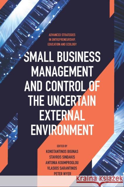 Small Business Management and Control of the Uncertain External Environment Konstantinos Biginas Stavros Sindakis Antonia Koumproglou 9781839096259 Emerald Publishing Limited