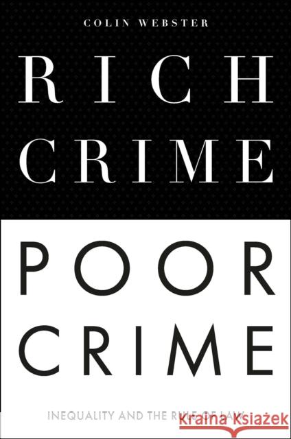 Rich Crime, Poor Crime: Inequality and the Rule of Law Colin Webster 9781839098253