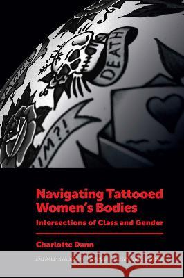 Navigating Tattooed Women’s Bodies: Intersections of Class and Gender Charlotte Dann 9781839098314 Emerald Publishing Limited